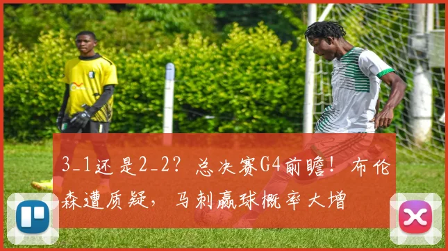 3_1还是2_2？总决赛G4前瞻！布伦森遭质疑，马刺赢球概率大增
